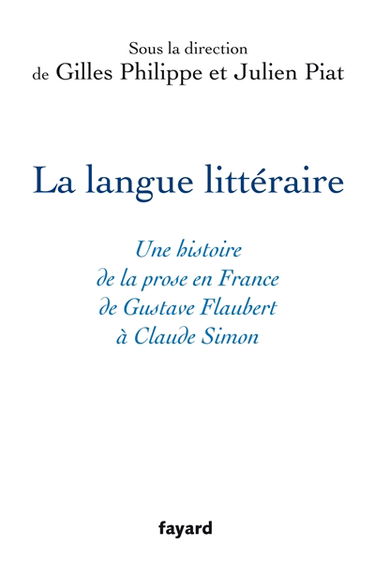 La langue littéraire : une histoire de la prose en France de Gustave Flaubert à Claude Simon