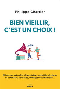 Bien vieillir, c'est un choix ! : médecine naturelle, alimentation, activités physique et cérébrale, sexualité, intelligence artificielle...