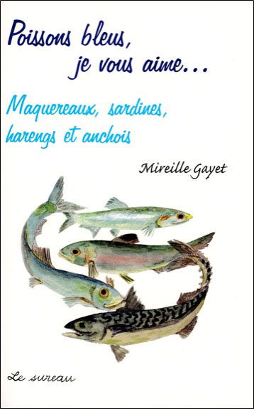 Poissons bleus, je vous aime... : maquereaux, sardines, harengs et anchois