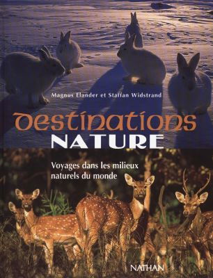 Destinations nature : voyages dans les milieux naturels du monde