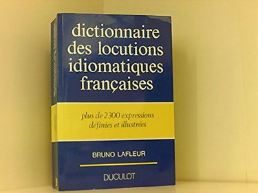 Dictionnaire des locutions idiomatiques françaises : plus de 2300 expressions définies et illustrées