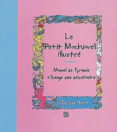 Le petit Machiavel illustré : manuel de tyrannie à l'usage des débutants