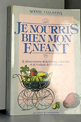 Je nourris bien mon enfant : L'Alimentation de la femme enceinte et de l'enfant de 0 à 18 ans