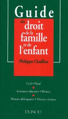 Guide du droit de la famille et de l'enfant: Civil, pénal, assistance éducative, divorce, mineurs délinquants, mineurs victimes