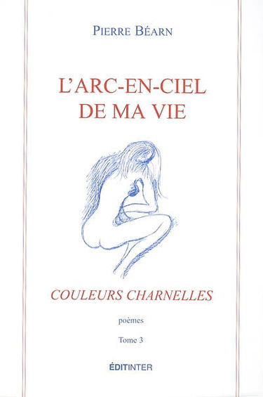 L'arc-en-ciel de ma vie. Vol. 3. Couleurs charnelles