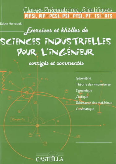 Exercices et khôlles de sciences industrielles pour l'ingénieur, corrigés et commentés : classes préparatoires scientifiques, MPSI, MP-PCSI, PSI-PTSI,PT-TSI-ATS