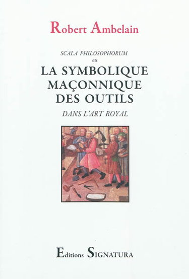 Couverture de Scala philosophorum ou La symbolique maçonnique des outils dans l'art royal