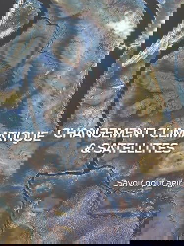 Changement climatique & satellites: Savoir pour agir