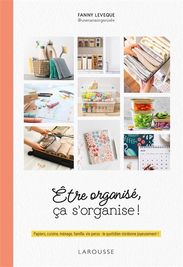 Couverture de Etre organisé, ça s'organise ! : papiers, cuisine, ménage, famille, vie perso : le quotidien s'ordonne joyeusement !
