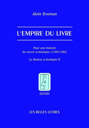 La raison scolastique. Vol. 2. L'empire du livre : pour une histoire du savoir scolastique (1200-1380)