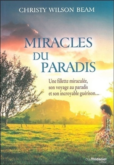 Miracles du paradis : une fillette miraculée, son voyage au paradis et son incroyable guérison...