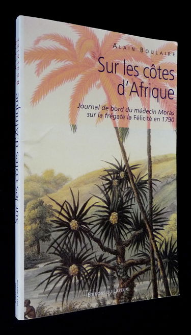 Sur les côtes d'Afrique : journal de bord du médecin Moras sur la frégate la Félicité