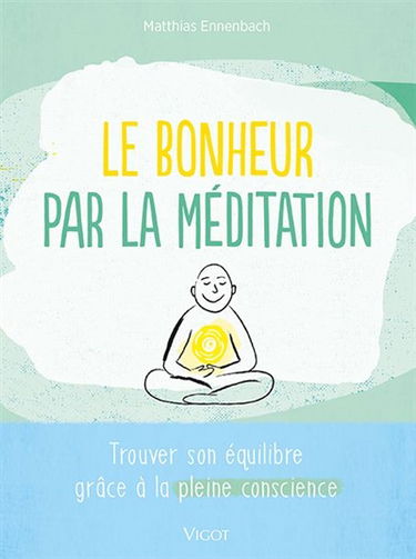 Le bonheur par la méditation : trouver son équilibre grâce à la pleine conscience