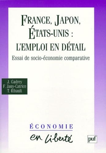France, Japon, Etats-Unis : L'Emploi En Detail. Essai De Socio-Economie Comparative