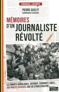 Mémoires d'un journaliste révolté : les amants diaboliques, Dutrouc, Fourniret, Cools... 300 procès d'assises, une vie d'investigation