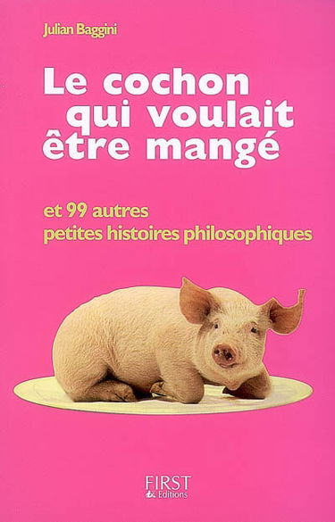 Le cochon qui voulait être mangé : et 99 autres petites histoires philosophiques