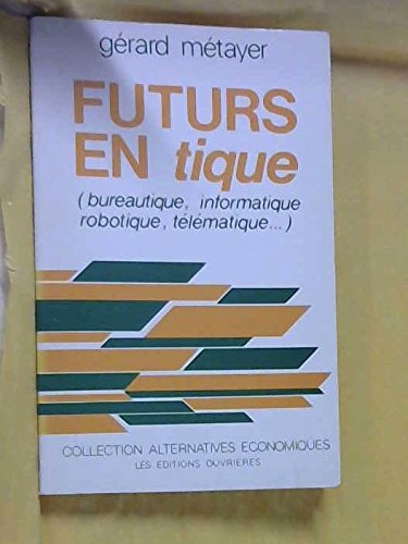 Futurs en tique : Bureautique, informatique, robotique, télématique (Collection Alternatives économiques)
