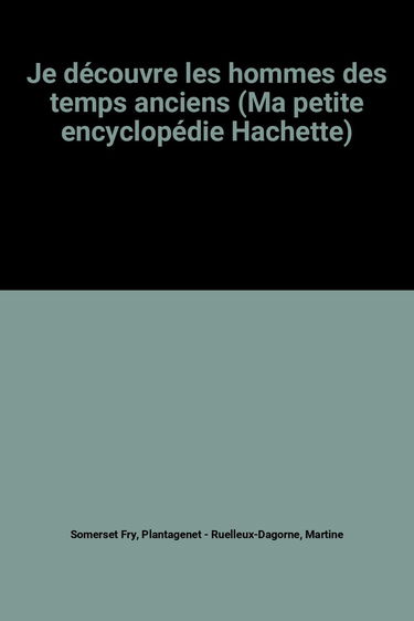 Je découvre les hommes des temps anciens (Ma petite encyclopédie Hachette)