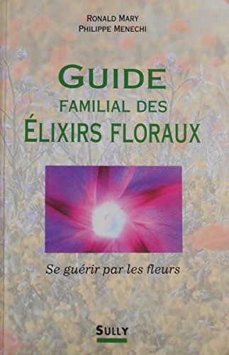 Guide familial des élixirs floraux : se guérir par les fleurs