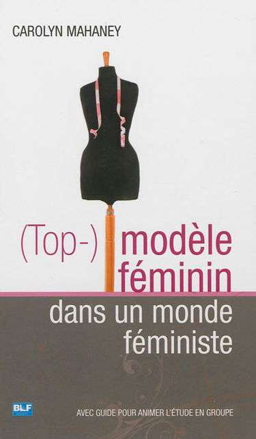(Top-) modèle féminin dans un monde féministe : avec guide pour animer l'étude en groupe