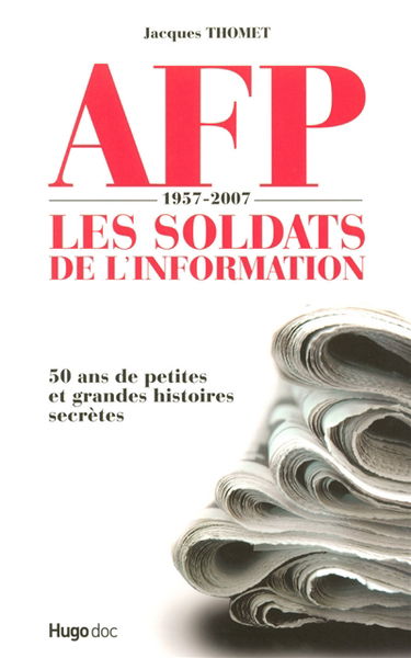 AFP 1957-2007, les soldats de l'information : 50 ans de petites et grandes histoires secrètes