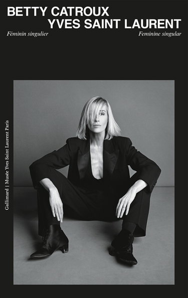 Couverture de Betty Catroux, Yves Saint Laurent : féminin singulier. Betty Catroux, Yves Saint Laurent : feminine singular