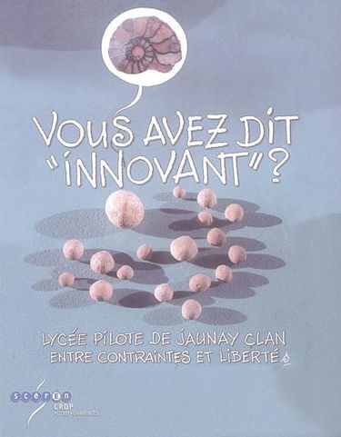 Vous avez dit innovant ? : lycée pilote de Jaunay-Clan, entre contraintes et libertés