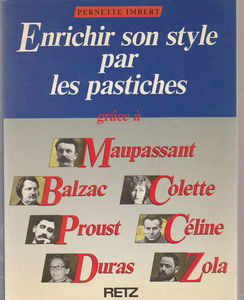 Enrichir son style par les pastiches : grâce à Maupassant, Balzac, Zola, Proust, Colette, Céline, Duras