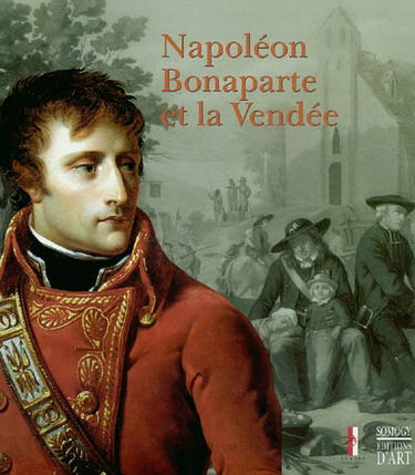 Napoléon Bonaparte et la Vendée : expositions, Saint-Sulpice-le-Verdon, Logis de la Chabotterie, 30 avril-17 octobre 2004 et La Roche-sur-Yon, Hôtel du département, 18 mai-17 octobre 2004