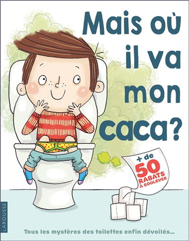 Mais où il va mon caca ? : tous les mystères des toilettes enfin dévoilés... : + de 50 rabats à soulever
