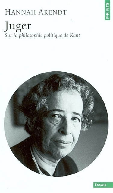 Juger : sur la philosophie politique de Kant : suivi de deux essais interprétatifs
