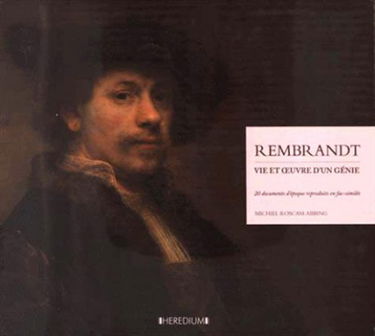 Rembrandt : vie et oeuvre d'un génie : 20 documents d'époque reproduits en fac-similés