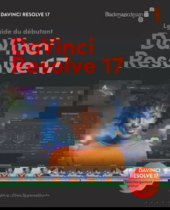 Le guide du débutant DaVinci Resolve 17: Edit, Color, Audio & Effects