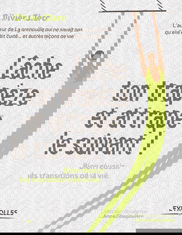 Lâche ton trapèze et attrape le suivant ! : bien réussir les transitions de la vie