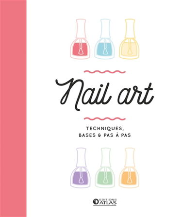 Nail art : techniques, bases & pas à pas