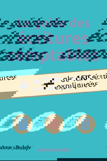 Le guide des écritures comptables: Plus de 150 écritures expliquées