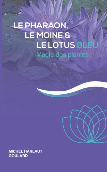 Le pharaon, le moine et le lotus bleu: Magie des plantes
