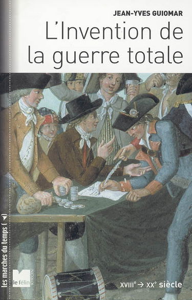 L'invention de la guerre totale : XVIIIe-XXe siècle