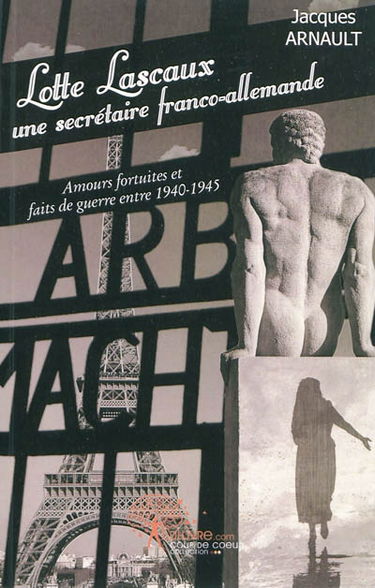 Lotte Lascaux, une secrétaire franco-allemande : amours fortuites et faits de guerre entre 1940-1945 : roman historique