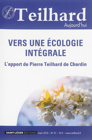 Teilhard aujourd'hui, n° 57. Vers une écologie intégrale : l'apport de Pierre Teilhard de Chardin