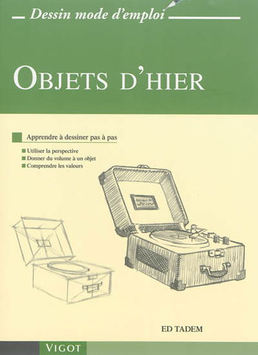 Objets d'hier : apprendre à dessiner pas à pas : utiliser la perspective, donner du volume à un objet, comprendre les valeurs