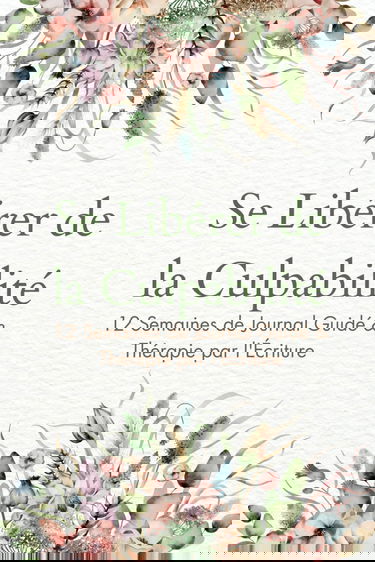 Se Libérer de la Culpabilité : 12 Semaines de Journal Guidé & Thérapie par l'Écriture