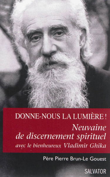 Donne-nous la lumière ! : neuvaine de discernement spirituel avec le bienheureux Vladimir Ghika : se laisser éclairer dans les choix difficiles