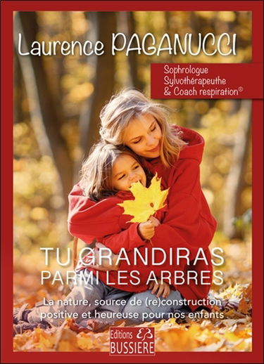 Tu grandiras parmi les arbres : la nature, source de (re)construction positive et heureuse pour nos enfants : plus de 20 explorations à pratiquer ensemble