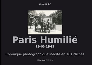 Paris humilié : 1940-1941 : chronique photographique inédite en 101 clichés
