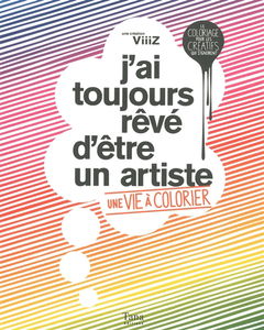 J'ai toujours rêvé d'être un artiste : une vie à colorier : le coloriage pour les créatifs qui s'ignorent