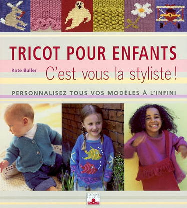 Le tricot pour les enfants : c'est vous la styliste ! : personnalisez tous vos modèles à l'infini