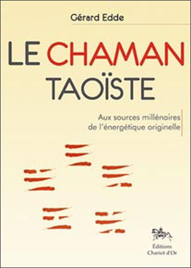 Le chaman taoïste : aux sources millénaires de l'énergétique originelle