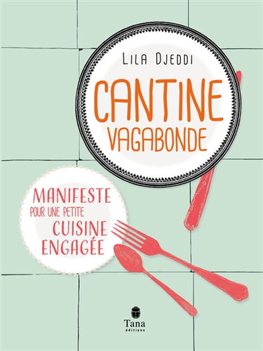 Cantine vagabonde : manifeste pour une petite cuisine engagée