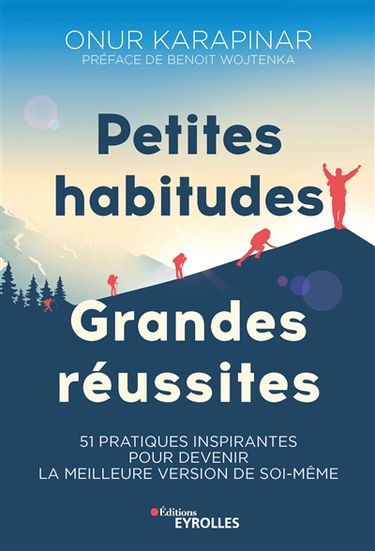 Petites habitudes, grandes réussites : 51 pratiques inspirantes pour devenir la meilleure version de soi-même